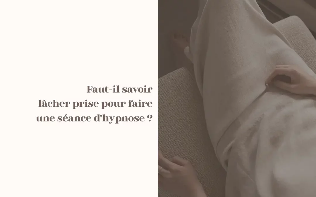 Le lâcher prise: indispensable pour l&rsquo;hypnose ?
